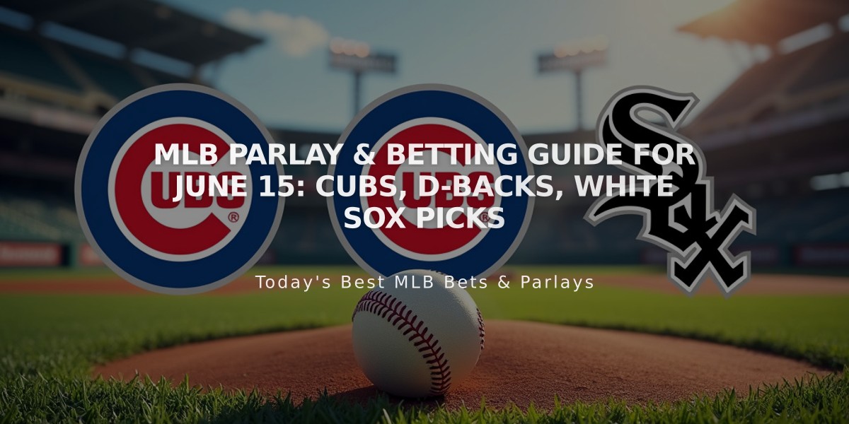 MLB Parlay & Betting Guide for June 15: Cubs, D-backs, White Sox Picks