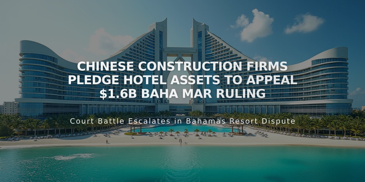 Chinese Construction Firms Pledge Hotel Assets to Appeal $1.6B Baha Mar Ruling