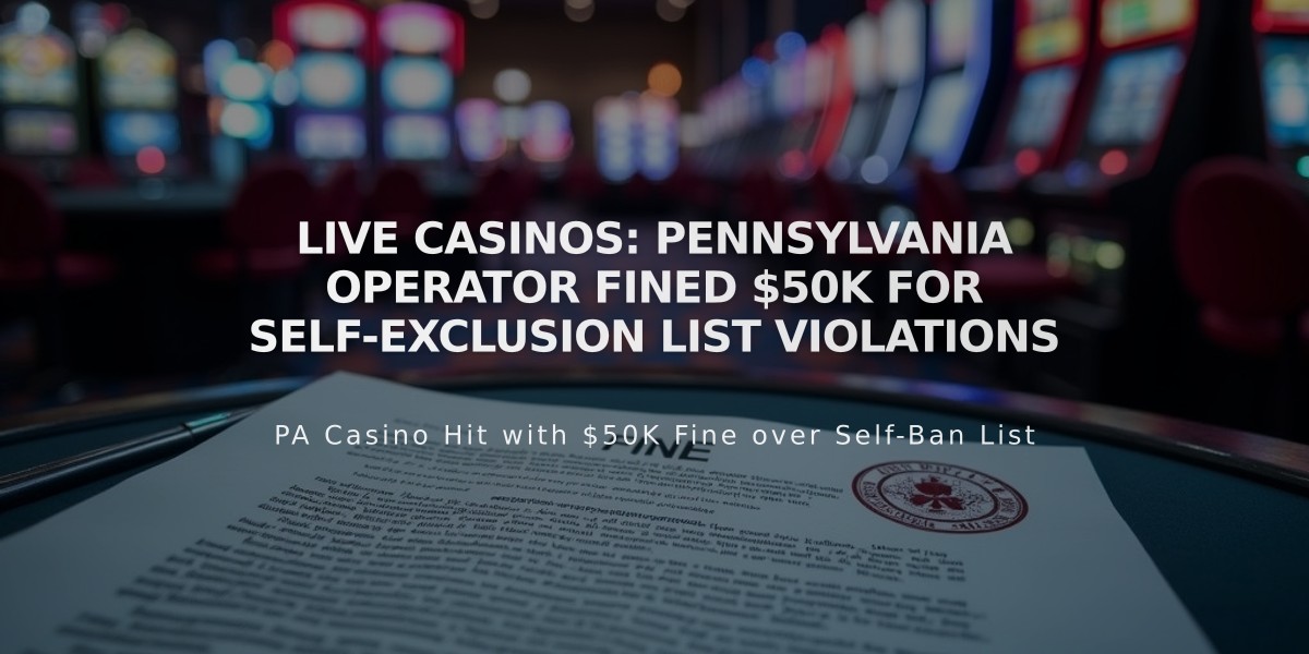 Live Casinos: Pennsylvania Operator Fined $50K for Self-Exclusion List Violations