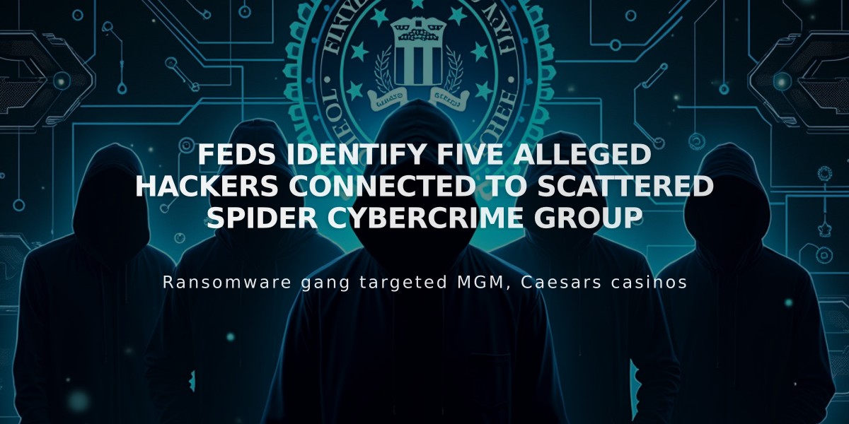 Feds Identify Five Alleged Hackers Connected to Scattered Spider Cybercrime Group