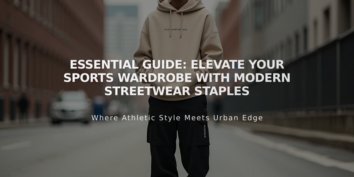 Essential Guide: Elevate Your Sports Wardrobe with Modern Streetwear Staples