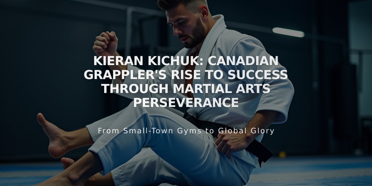 Kieran Kichuk: Canadian Grappler's Rise to Success Through Martial Arts Perseverance