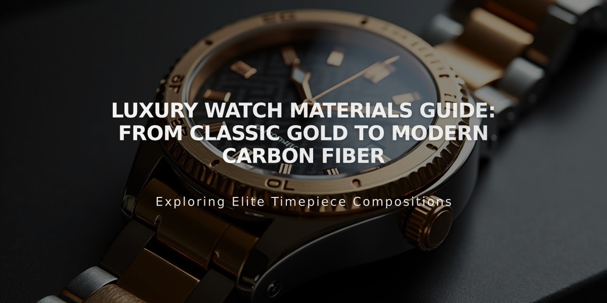 Luxury Watch Materials Guide: From Classic Gold to Modern Carbon Fiber