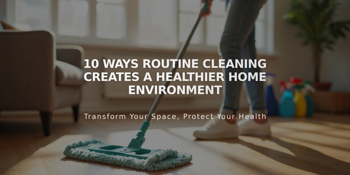 10 Ways Routine Cleaning Creates a Healthier Home Environment