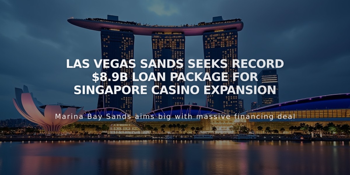 Las Vegas Sands Seeks Record $8.9B Loan Package for Singapore Casino Expansion