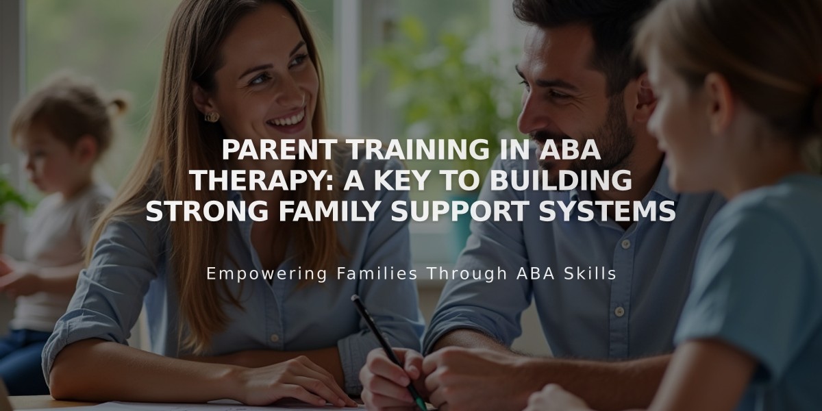 Parent Training in ABA Therapy: A Key to Building Strong Family Support Systems