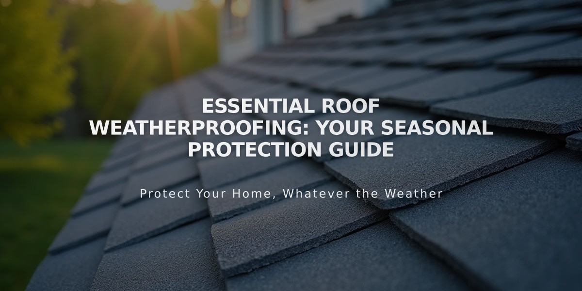 Essential Roof Weatherproofing: Your Seasonal Protection Guide