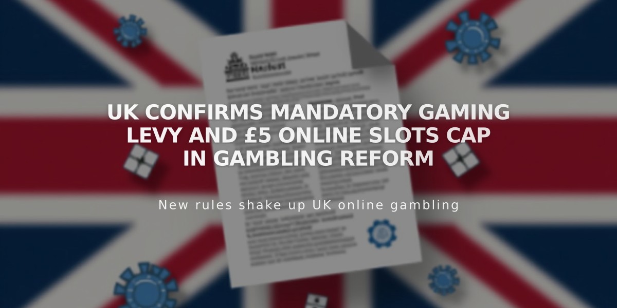 UK Confirms Mandatory Gaming Levy and £5 Online Slots Cap in Gambling Reform