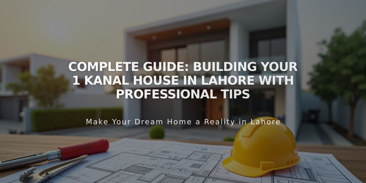 Complete Guide: Building Your 1 Kanal House in Lahore with Professional Tips