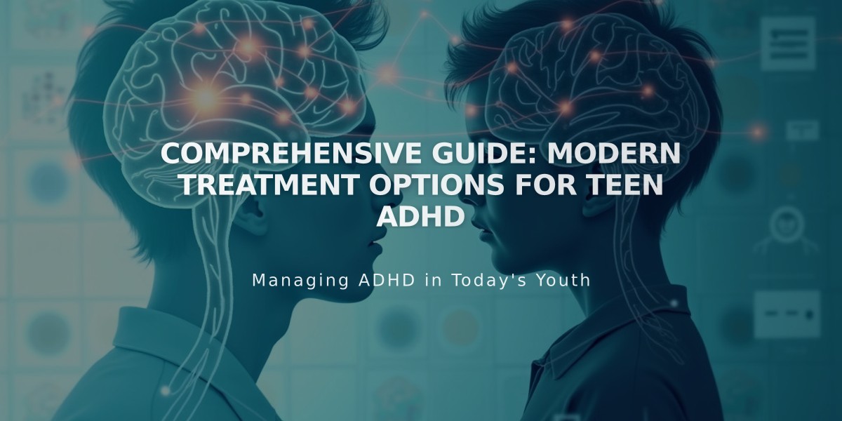 Comprehensive Guide: Modern Treatment Options for Teen ADHD