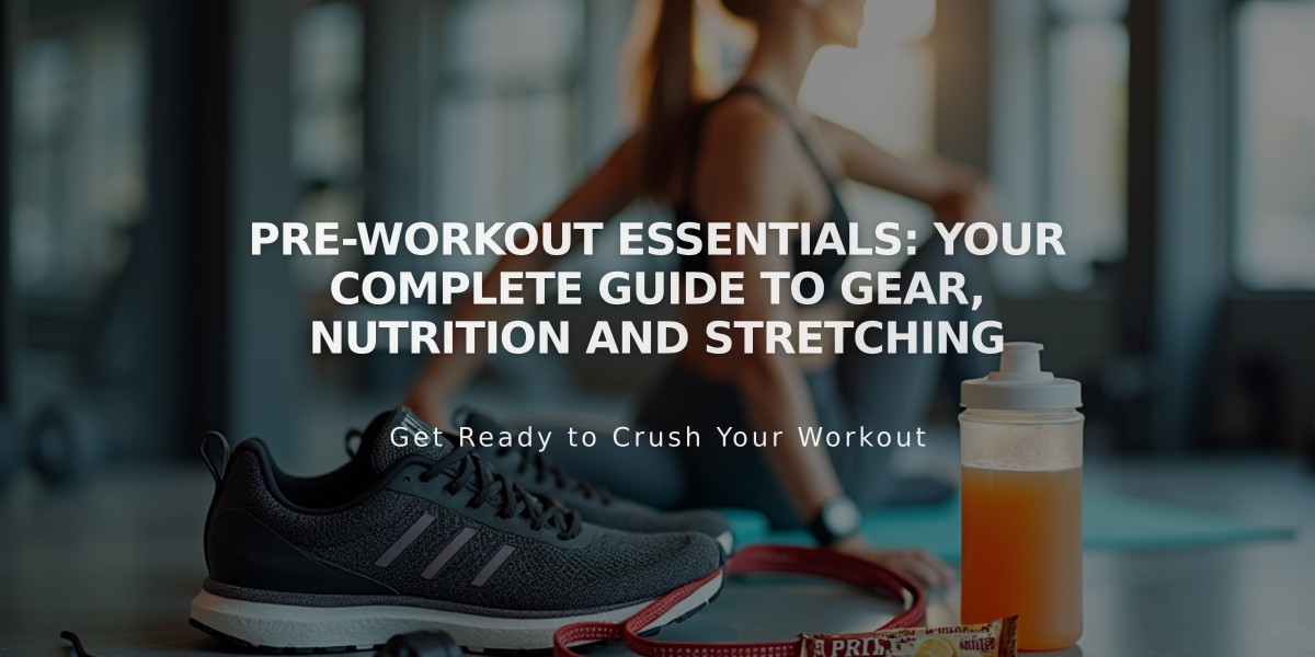 Pre-Workout Essentials: Your Complete Guide to Gear, Nutrition and Stretching