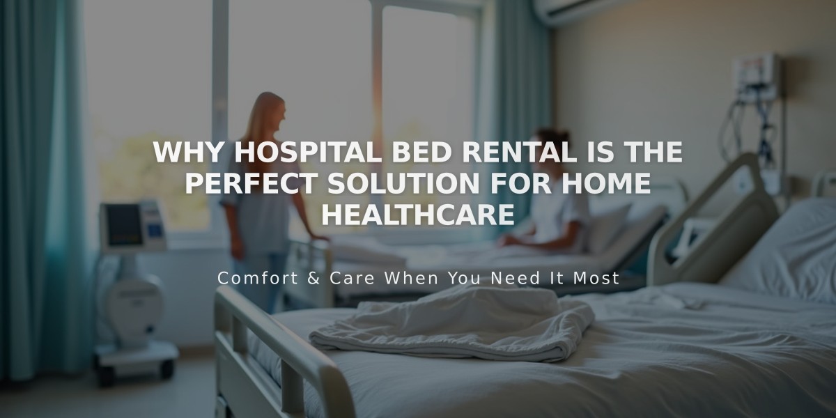 Why Hospital Bed Rental Is the Perfect Solution for Home Healthcare