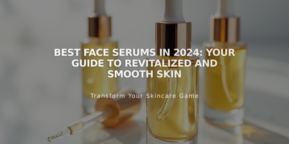 Best Face Serums in 2024: Your Guide to Revitalized and Smooth Skin