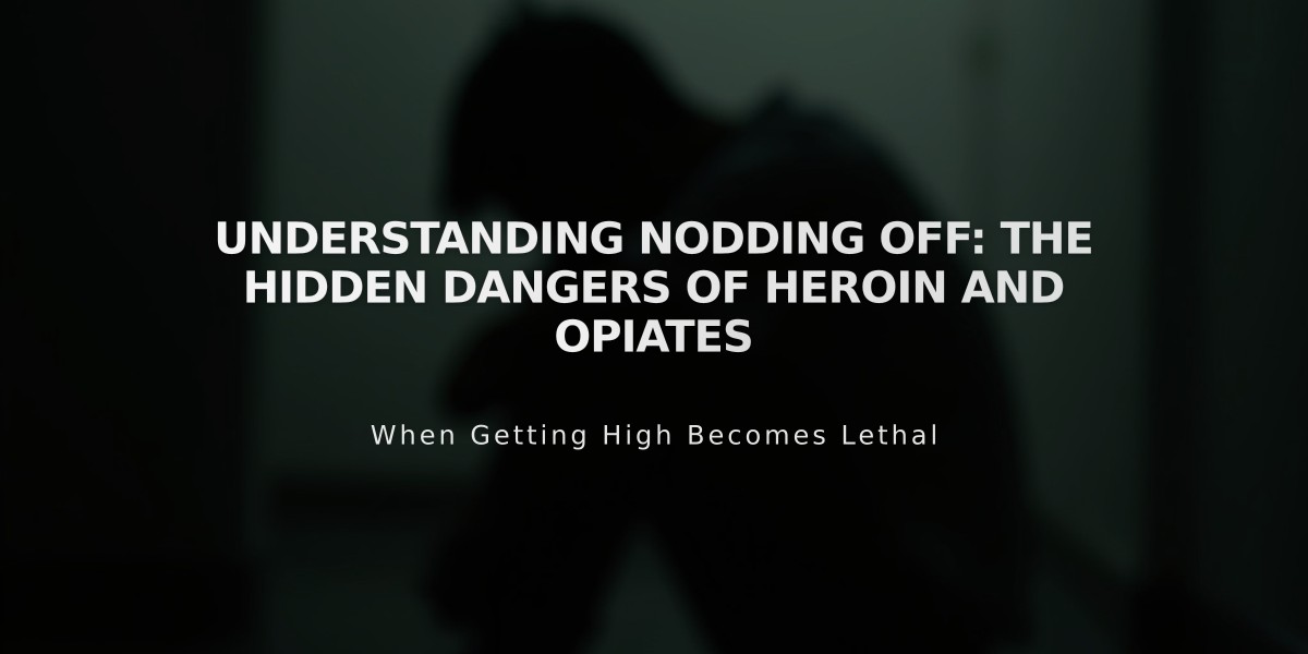 Understanding Nodding Off: The Hidden Dangers of Heroin and Opiates