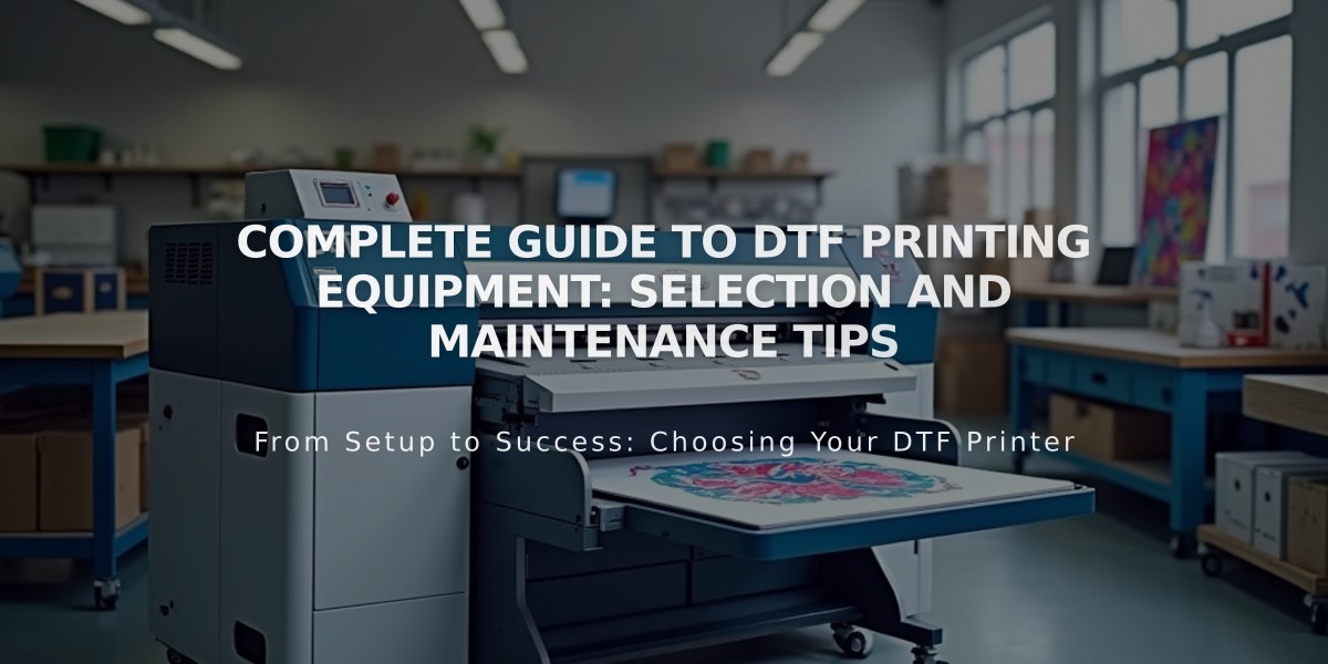 Complete Guide to DTF Printing Equipment: Selection and Maintenance Tips