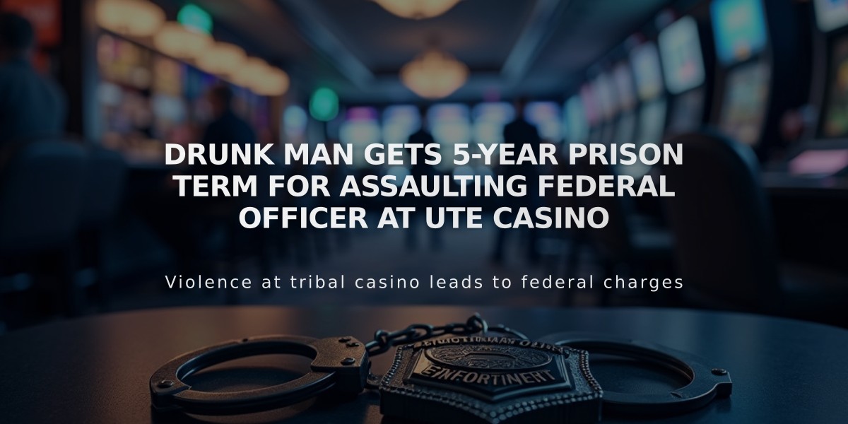 Drunk Man Gets 5-Year Prison Term for Assaulting Federal Officer at Ute Casino