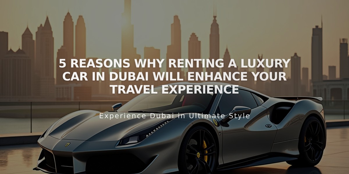 5 Reasons Why Renting a Luxury Car in Dubai Will Enhance Your Travel Experience