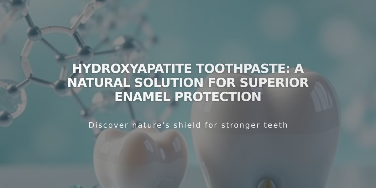 Hydroxyapatite Toothpaste: A Natural Solution for Superior Enamel Protection