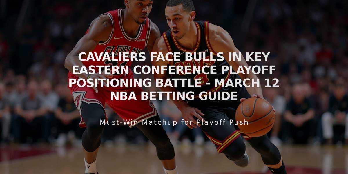 Cavaliers Face Bulls in Key Eastern Conference Playoff Positioning Battle - March 12 NBA Betting Guide