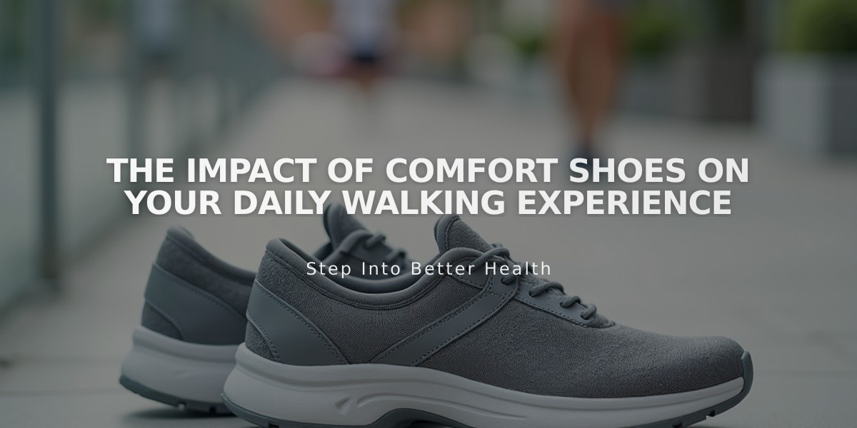 The Impact of Comfort Shoes on Your Daily Walking Experience