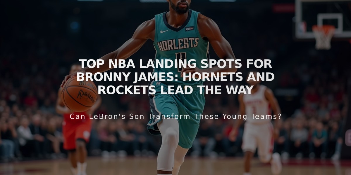 Top NBA Landing Spots for Bronny James: Hornets and Rockets Lead the Way