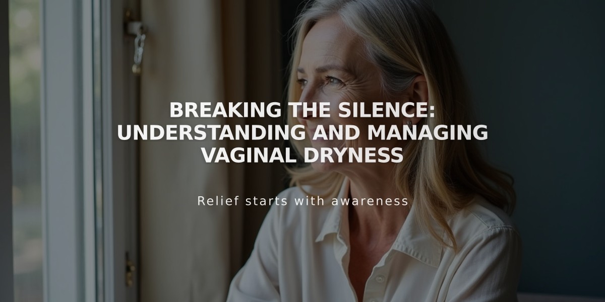 Breaking the Silence: Understanding and Managing Vaginal Dryness