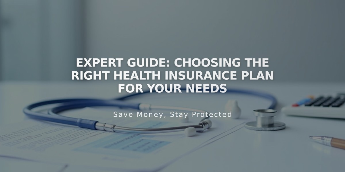 Expert Guide: Choosing the Right Health Insurance Plan for Your Needs