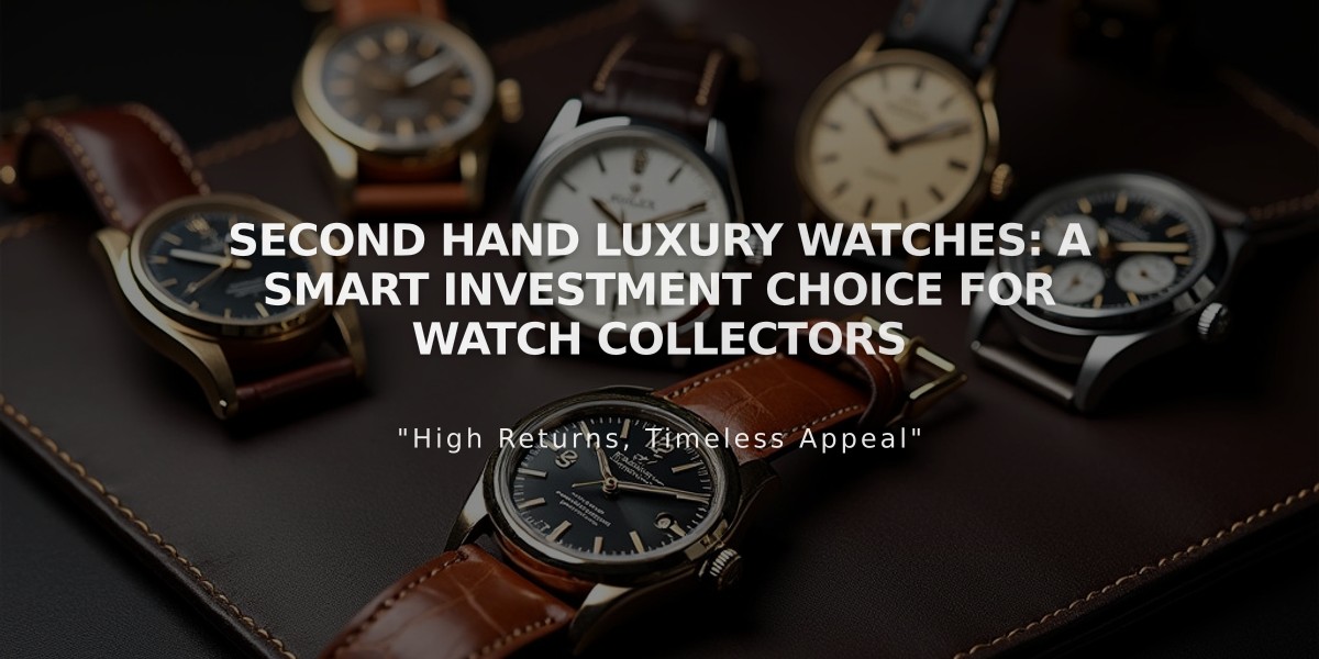 Second Hand Luxury Watches: A Smart Investment Choice for Watch Collectors