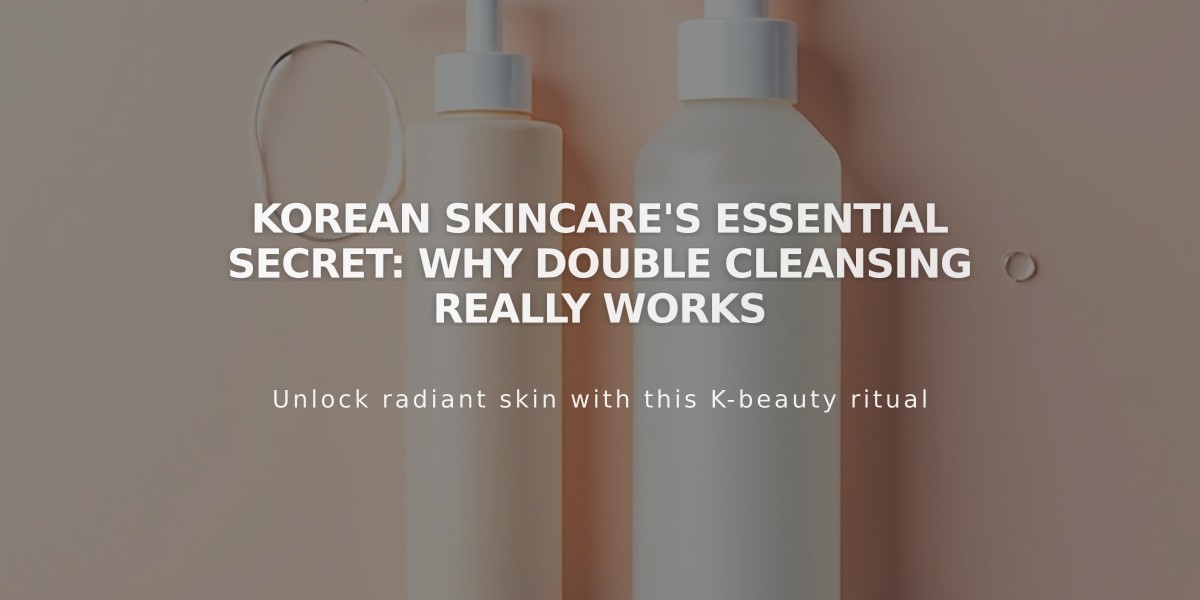 Korean Skincare's Essential Secret: Why Double Cleansing Really Works