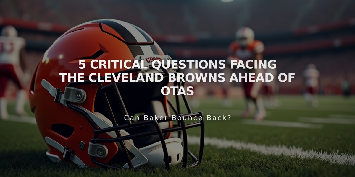 5 Critical Questions Facing the Cleveland Browns Ahead of OTAs