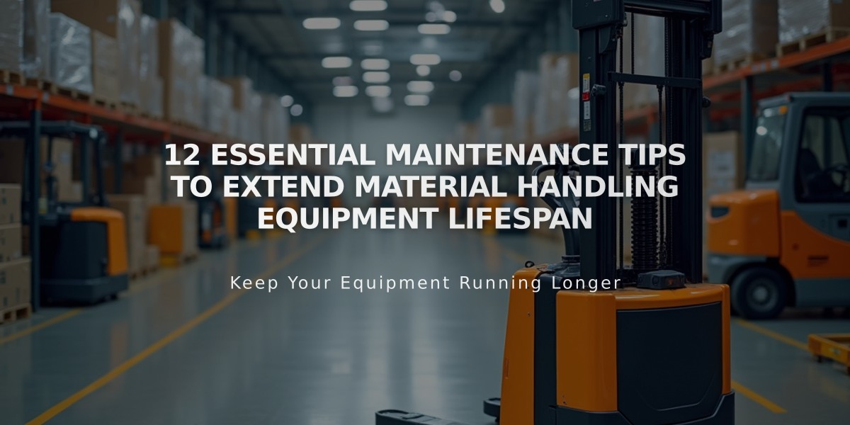 12 Essential Maintenance Tips to Extend Material Handling Equipment Lifespan