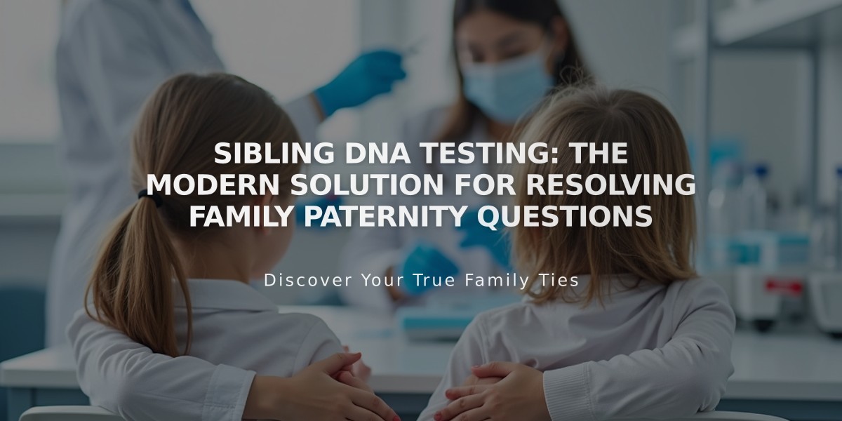 Sibling DNA Testing: The Modern Solution for Resolving Family Paternity Questions