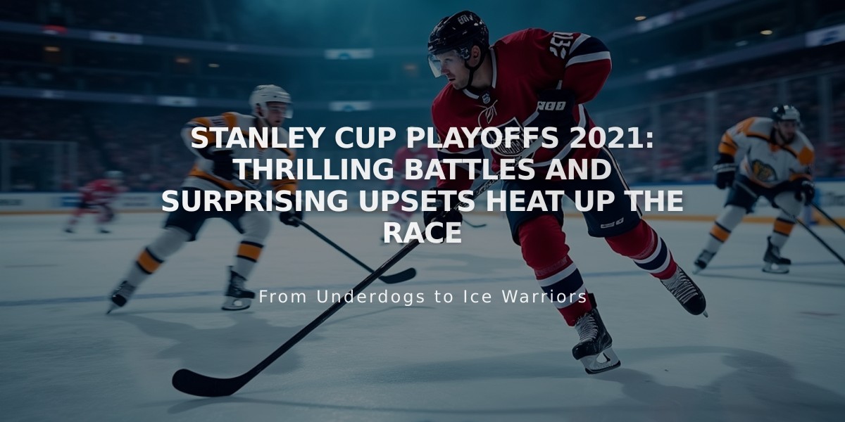 Stanley Cup Playoffs 2021: Thrilling Battles and Surprising Upsets Heat Up the Race