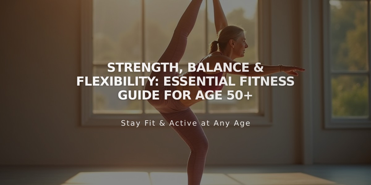 Strength, Balance & Flexibility: Essential Fitness Guide for Age 50+