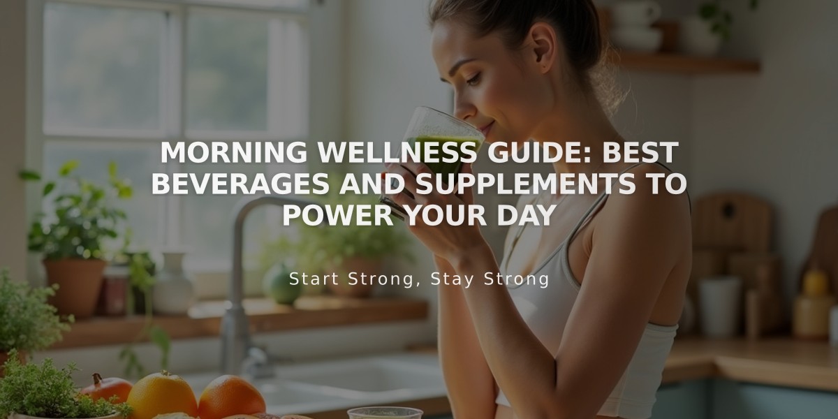 Morning Wellness Guide: Best Beverages and Supplements to Power Your Day