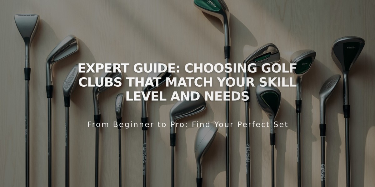 Expert Guide: Choosing Golf Clubs That Match Your Skill Level and Needs