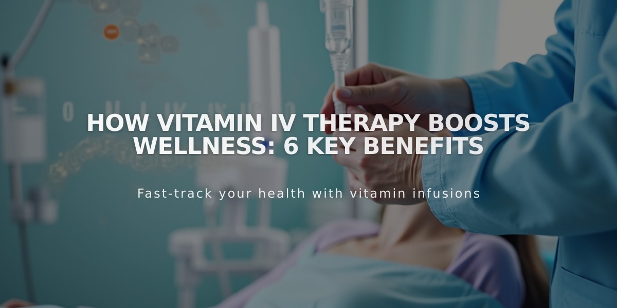 How Vitamin IV Therapy Boosts Wellness: 6 Key Benefits