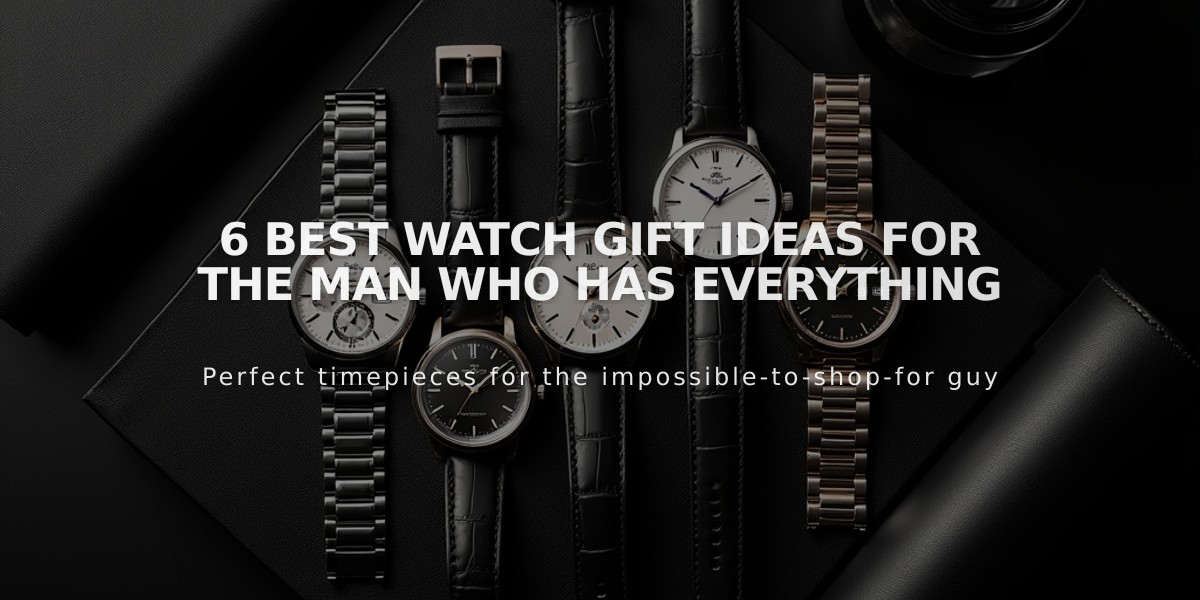 6 Best Watch Gift Ideas for the Man Who Has Everything