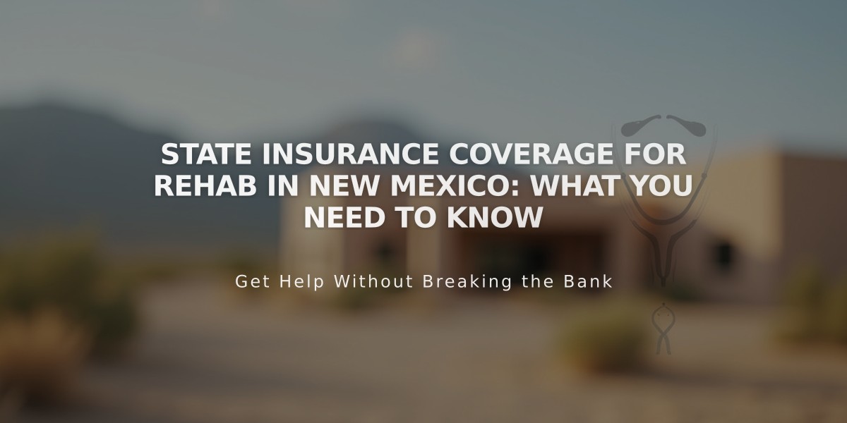 State Insurance Coverage for Rehab in New Mexico: What You Need to Know