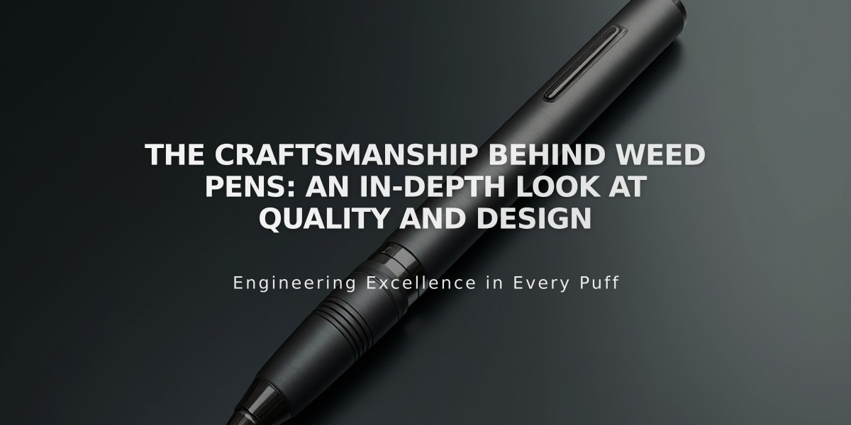 The Craftsmanship Behind Weed Pens: An In-Depth Look at Quality and Design