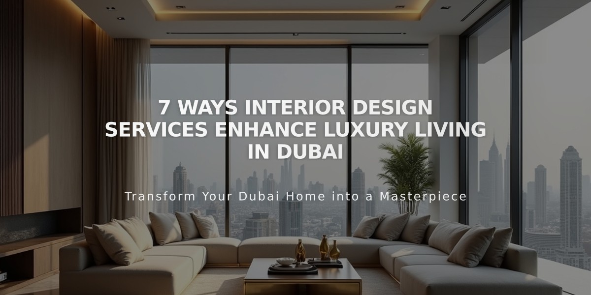 7 Ways Interior Design Services Enhance Luxury Living in Dubai