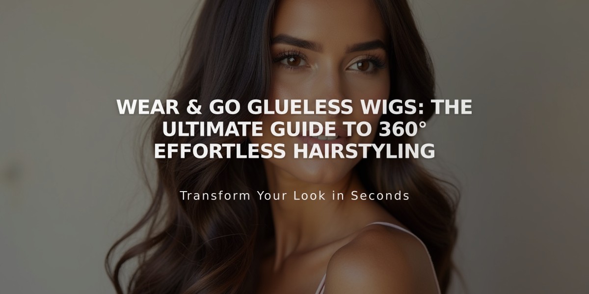 Wear & Go Glueless Wigs: The Ultimate Guide to 360° Effortless Hairstyling